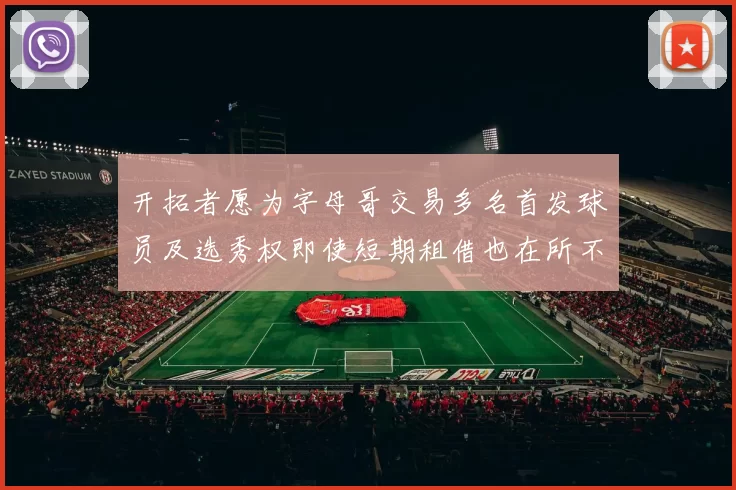 开拓者愿为字母哥交易多名首发球员及选秀权即使短期租借也在所不惜