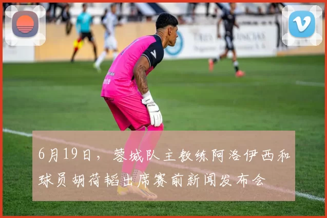 6月19日，蓉城队主教练阿洛伊西和球员胡荷韬出席赛前新闻发布会